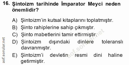 16. soru: Şintoizm tarihinde imparator Meyci neden önemlidir? A) Şintoizm'in kutsal kitaplarını toplatmıştır. B) Şinto rahipler…
