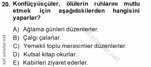 20. soru: Konfüçyüsçüler, ölülerin ruhlarını mutlu etmek için aşağıdakilerden hangisini yaparlar? A) Ağlama günleri düzenlerler…
