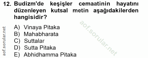 12. soru: Budizm'de keşişler cemaatinin hayatını düzenleyen kutsal metin aşağıdakilerden hangisidir? A) Vinaya Pitaka B) Mahabh…