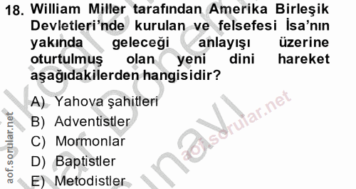 18. soru: William Miller tarafindan Amerika Birleşik Devletleri'nde kurulan ve felsefesi Isa'nın yakında geleceği anlayışı üzer…