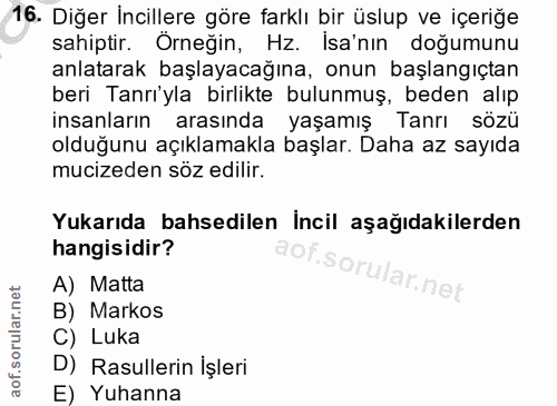 16. soru: Diğer İncillere göre farklı bir üslup ve içeriğe sahiptir. Örneğin, Hz. İsa'nın doğumunu anlatarak başlayacağına, onu…