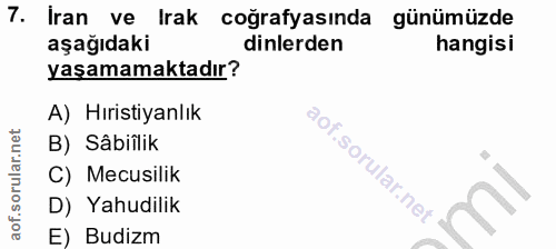 7. soru: İran ve Irak coğrafyasında günümüzde aşağıdaki dinlerden hangisi yaşamamaktadır? A) Hıristiyanlık B) Sâbiflik C) Mecu…