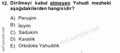 12. soru: Dirilmeyi kabul etmeyen Yahudi mezhebi aşağıdakilerden hangisidir? A) Peruşim B) İsiyim C) Sadukim D) Karailik