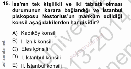 15. soru: İsa'nın tek kişilikli ve iki tabiatlı olması durumunun karara bağlandığı ve İstanbul piskoposu Nestorius'un mahküm ed…
