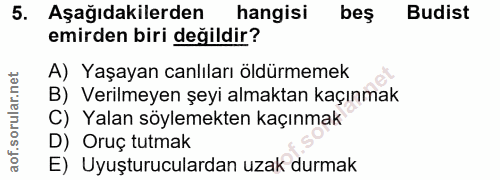 5. soru: Aşağıdakilerden hangisi beş Budist emirden biri değildir? A) Yaşayan canlıları öldürmemek B) Verilmeyen şeyi almaktan…