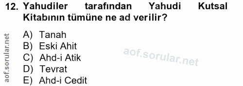 12. soru: Yahudiler tarafından Yahudi Kutsal Kitabının tümüne ne ad verilir? A) Tanah B) Eski Ahit C) Ahd-i Atik D) Tevrat E) A…