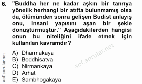 6. soru: "Buddha her ne kadar aşkın bir tanrıya yönelik herhangi bir atıfta bulunmamış olsa da, ölümünden sonra gelişen Budist…