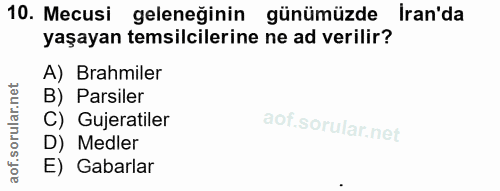 10. soru: Mecusi geleneğinin günümüzde Iran'da yaşayan temsilcilerine ne ad verilir? A) rahmiler B) Parsiler C) Gujeratiler D)…