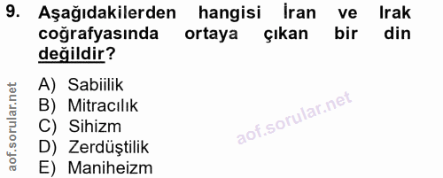 9. soru: Aşağıdakilerden hangisi İran ve Irak coğrafyasında ortaya çıkan bir din değildir? A) Sabiilik B) Mitracılık C) Sihizm…