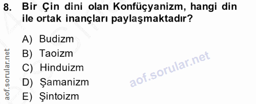 8. soru: Bir Çin dini olan Konfüçyanizm, hangi din ile ortak inançları paylaşmaktadır? A) Budizm B) Taoizm C) Hinduizm D) Şama…