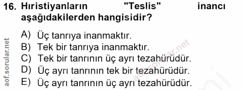 16. soru: Hıristiyanların "Teslis" inanci aşağıdakilerden hangisidir? A) Üç tanrıya inanmaktır. B) Tek bir tanrıya inanmaktır.…