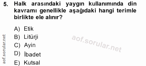 5. soru: Halk arasındaki yaygın kullanımında din kavramı genellikle aşağıdaki hangi terimle birlikte ele alınır? A) Etik B) Li…