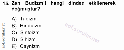 15. soru: Zen Budizm'i hangi dinden etkilenerek doğmuştur? A) Taoizm B) Hinduizm C) Şintoizm D) Sihizm E) Caynizm