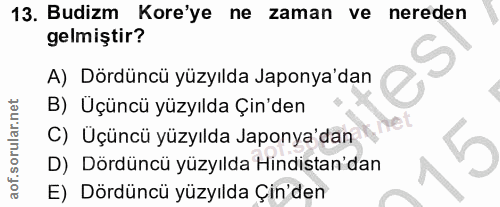13. soru: Budizm Kore'ye ne zaman ve nereden gelmiştir? A) Dördüncü yüzyılda Japonya'dan B) Üçüncü yüzyılda Çin'den C) Üçüncü y…