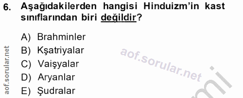 6. soru: Aşağıdakilerden hangisi Hinduizm'in kast sinıflarından biri değildir? A) rahminler B) Kşatriyalar C) Vaişyalar D) Ary…