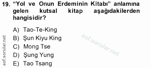 19. soru: "Yol ve Onun Erdeminin Kitabı" anlamına gelen kutsal kitap aşağıdakilerden hangisidir? A) Tao-Te-King B) Şun Kiyu Kin…