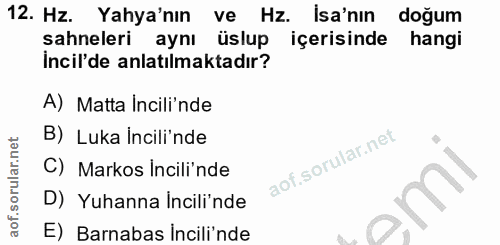 12. soru: Hz. Yahya'nın ve Hz. Isa'nin doğum sahneleri aynı üslup içerisinde hangi Incil'de anlatılmaktadır? A) Matta Incili'nd…