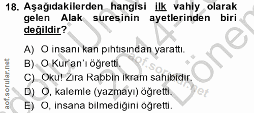 18. soru: Aşağıdakilerden hangisi ilk vahiy olarak gelen Alak suresinin ayetlerinden biri değildir? A) O insanı kan pıtısından…