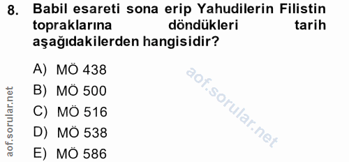 8. soru: Babil esareti sona erip Yahudilerin Filistin topraklarına döndükleri tarih aşağıdakilerden hangisidir? A) MÔ 438 B) M…