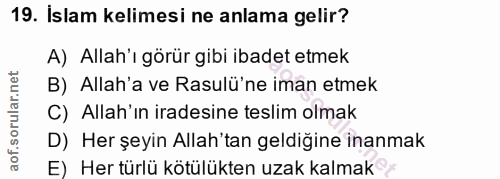 19. soru: Islam kelimesi ne anlama gelir? A) Allah'ı görür gibi ibadet etmek B) Allah'a ve Rasulü'ne iman etmek C) Allah'ın ira…