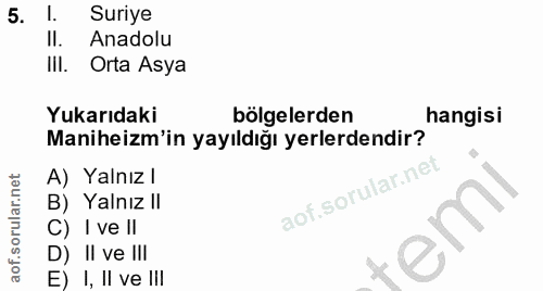 5. soru: I. Suriye II. Anadolu III. Orta Asya Yukarıdaki bölgelerden hangisi Maniheizm'in yayıldığı yerlerdendir? A) Yalnız l…