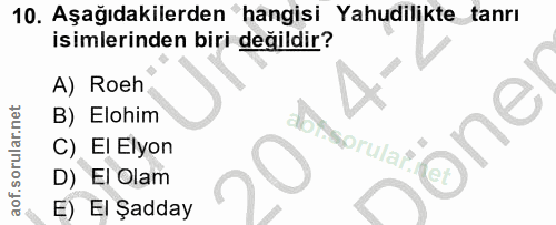 10. soru: Aşağıdakilerden hangisi Yahudilikte tanrı isimlerinden biri değildir? A) Roeh B) Elohim abtisprula?. C) El Elyon D) E…