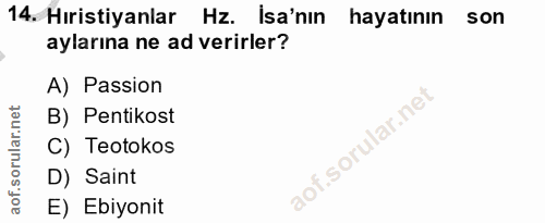 14. soru: Hıristiyanlar Hz. İsa'nın hayatının son aylarına ne ad verirler? A) Passion B) Pentikost C) Teotokos D) Saint E) Ebiy…