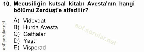 10. soru: Mecusiliğin kutsal kitabı Avesta'nın hangi bölümü Zerdüşt'e atfedilir? A) Videvdat B) Hurda Avesta C) Gatalar D) Yaşt…