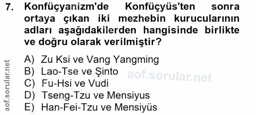 7. soru: Konfüçyanizm'de Konfüçyüs'ten sonra ortaya çıkan iki mezhebin kurucularının adları aşağıdakilerden hangisinde birlikt…