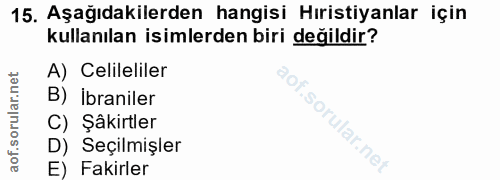 15. soru: Aşağıdakilerden hangisi Hıristiyanlar için kullanılan isimlerden biri değildir? A) Celileliler B) İbraniler C) Şâkirt…
