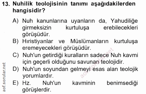 13. soru: Nuhilik teolojisinin tanımı aşağıdakilerden hangisidir? A) Nuh kanunlarına uyanların da, Yahudiliğe girmeksizin kurtu…