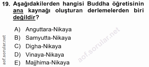 19. soru: Aşağıdakilerden hangisi Buddha öğretisinin ana kaynağı oluşturan derlemelerden biri değildir? A) Anguttara-Nikaya lar…