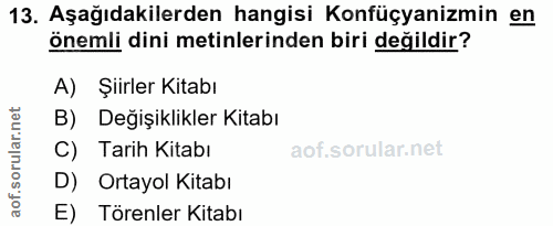 13. soru: Aşağıdakilerden hangisi Konfüçyanizmin en önemli dini metinlerinden biri değildir? A) Şiirler Kitabı B) Değişiklikler…