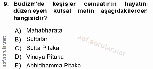 9. soru: Budizm'de keşişler cemaatinin hayatını düzenleyen kutsal metin aşağıdakilerden hangisidir? A) Mahabharata B) Suttalar…