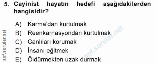 5. soru: Cayinit hayatın hedefi aşağıdakilerden hangisidir? A)| Karma'dan kurtulmak Reenkarnasyondan kurtulmak Canlıları korum…