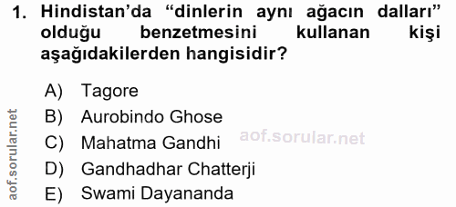 1. soru: Hindistan'da "dinlerin aynı ağacın dalları" oldugu benzetmesini kullanan kişi aşağıdakilerden hangisidir? A) Tagore B…