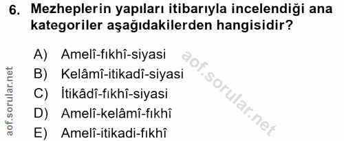 6. soru: Mezheplerin yapıları itibarıyla incelendiği ana kategoriler aşağıdakilerden hangisidir? A) Amelî-fikhî-siyasi B) Kelâ…