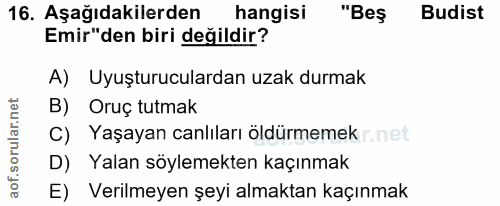 16. soru: Aşağıdakilerden hangisi "Bes Budist Emir"den biri değildir? A) Uyuşturuculardan uzak durmak B) Oruç tutmak C) Yaşayan…