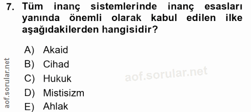 7. soru: Tüm inanç sistemlerinde inanç esasları yanında . önemli olarak kabul edilen ilke aşağıdakilerden hangisidir? A) Akaid…