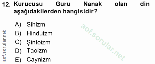 12. soru: Kurucusu Guru Nanak olan din aşağıdakilerden hangisidir? A) Sihizm B) Hinduizm C) Şintoizm D) Taoizm E) Caynizm
