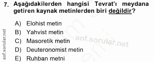 7. soru: Aşağıdakilerden hangisi Tevrat'ı meydana getiren kaynak metinlerden biri değildir? A) Elohist metin B) Yahvist metin…