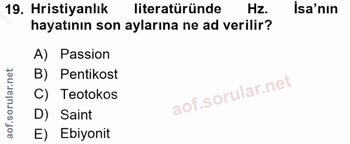 19. soru: Hristiyanlık literatüründe Hz. İsa'nın hayatının son aylarına ne ad verilir? A) Passion B) Pentikost C) Teotokos D) S…