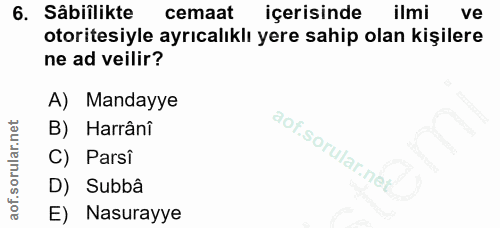 6. soru: Sâbiîlikte cemaat içerisinde ilmi ve otoritesiyle ayrıcalıklı yere sahip olan kişilere ne ad veilir? A) Mandayye B) H…