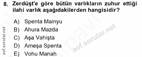 8. soru: Zerdüşt'e göre bütün varlıkların zuhur ettiği ilahi varlık aşağıdakilerden hangisidir? A) Spenta Mainyu B) Ahura Mazd…