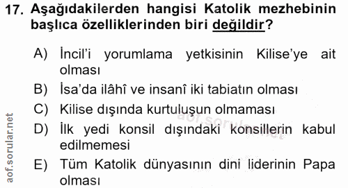 17. soru: Aşağıdakilerden hangisi Katolik mezhebinin başlıca özelliklerinden biri değildir? A) Incil'i yorumlama yetkisinin Kil…