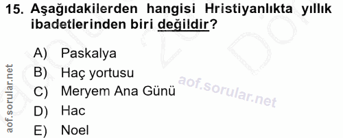 15. soru: Aşağıdakilerden hangisi Hristiyanlıkta yıllık ibadetlerinden biri değildir? A) Paskalya B) Haç yortusu C) Meryem Ana…