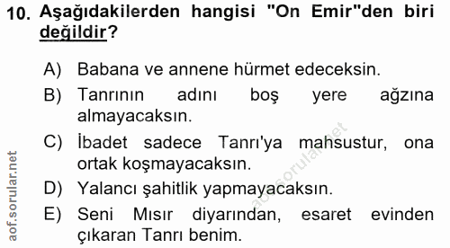 10. soru: Aşağıdakilerden hangisi "On Emir"den biri değildir? A) Babana ve annene hürmet edeceksin. B) Tanrının adını boş yere…