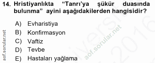 14. soru: Hristiyanlıkta "Tanrı'ya şükür duasında bulunma" ayini aşağıdakilerden hangisidir? A) Evharistiya Konfirmasyon C) Vaf…