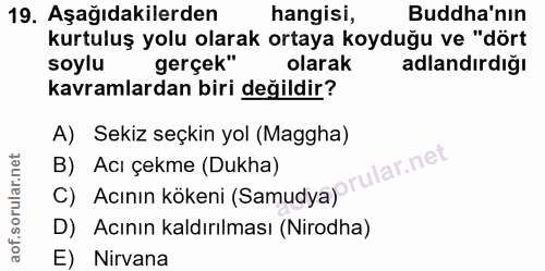 19. soru: Aşağıdakilerden hangisi, Buddha'nın kurtuluş yolu olarak ortaya koyduğu ve "dört soylu gerçek" olarak adlandırdığı ka…