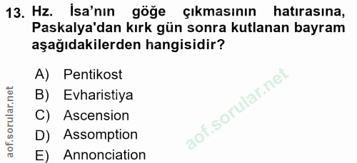 13. soru: Hz. Isa'nın göğe çıkmasının hatirasına, Paskalya'dan kırk gün sonra kutlanan bayram aşağıdakilerden hangisidir? A) Pe…